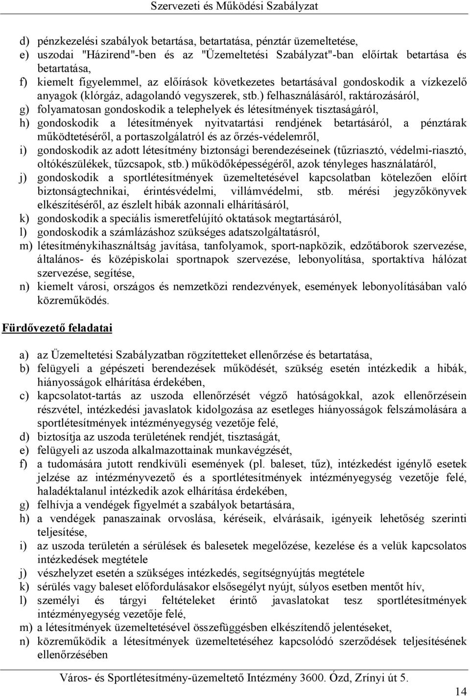 ) felhasználásáról, raktározásáról, g) folyamatosan gondoskodik a telephelyek és létesítmények tisztaságáról, h) gondoskodik a létesítmények nyitvatartási rendjének betartásáról, a pénztárak
