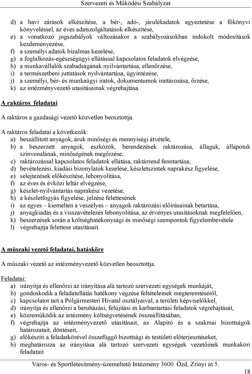 ellenőrzése, i) a természetbeni juttatások nyilvántartása, ügyintézése, j) a személyi, bér- és munkaügyi iratok, dokumentumok irattározása, őrzése, k) az intézményvezető utasításainak végrehajtása.