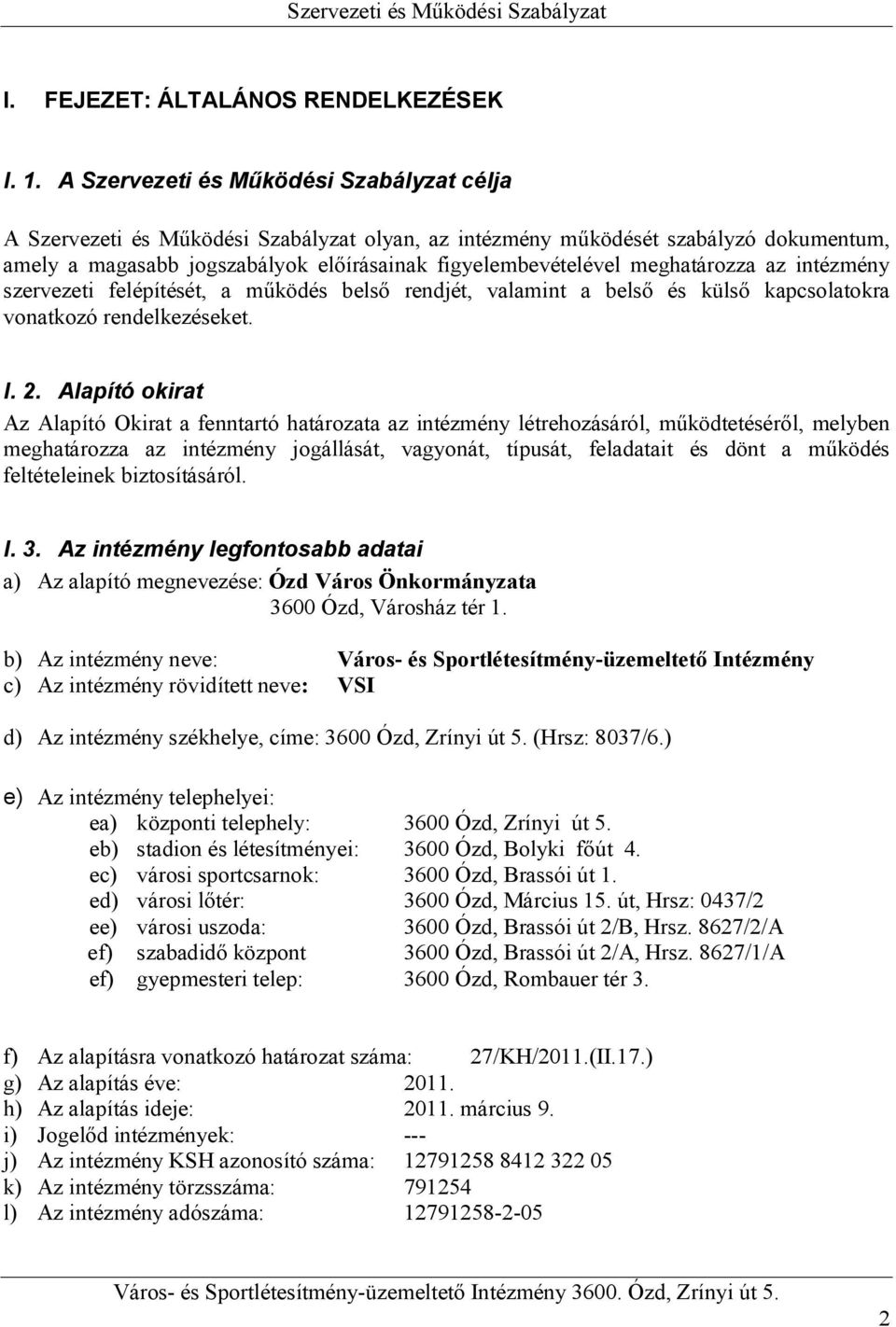 meghatározza az intézmény szervezeti felépítését, a működés belső rendjét, valamint a belső és külső kapcsolatokra vonatkozó rendelkezéseket. I. 2.