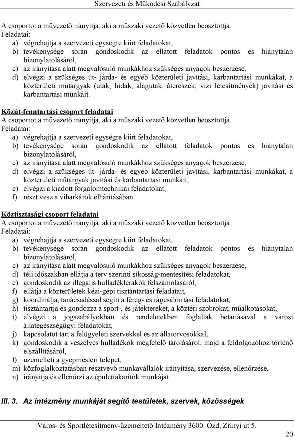 munkákhoz szükséges anyagok beszerzése, d) elvégzi a szükséges út- járda- és egyéb közterületi javítási, karbantartási munkákat, a közterületi műtárgyak (utak, hidak, alagutak, átereszek, vízi