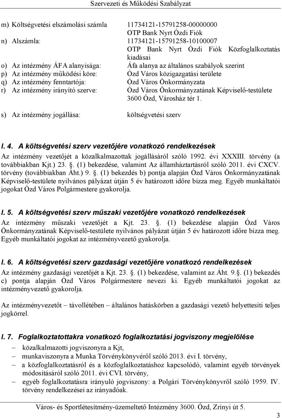 szerve: Ózd Város Önkormányzatának Képviselő-testülete 3600 Ózd, Városház tér 1. s) Az intézmény jogállása: költségvetési szerv I. 4.