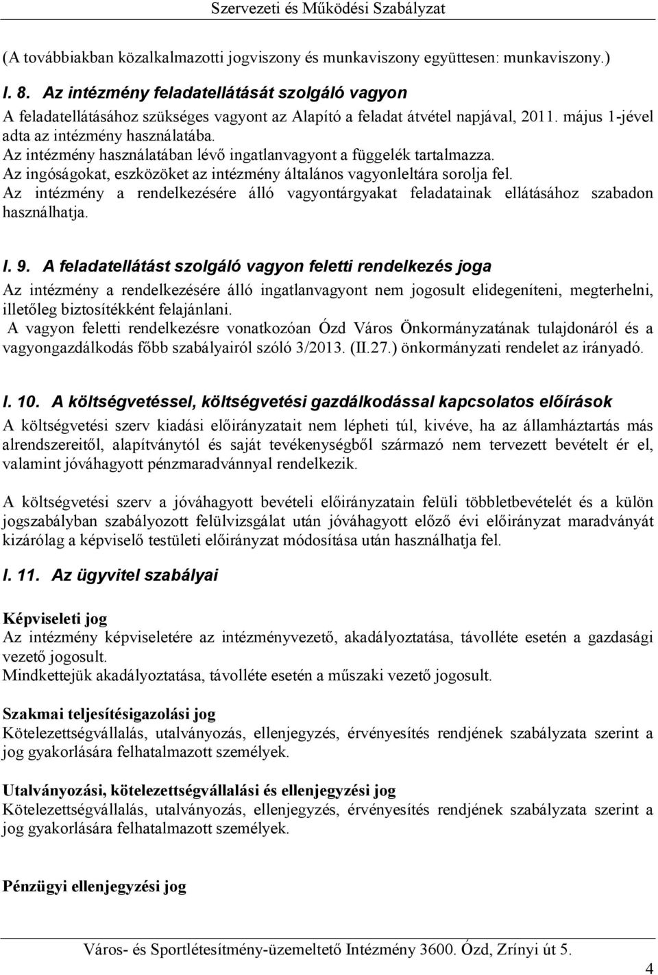 Az intézmény használatában lévő ingatlanvagyont a függelék tartalmazza. Az ingóságokat, eszközöket az intézmény általános vagyonleltára sorolja fel.