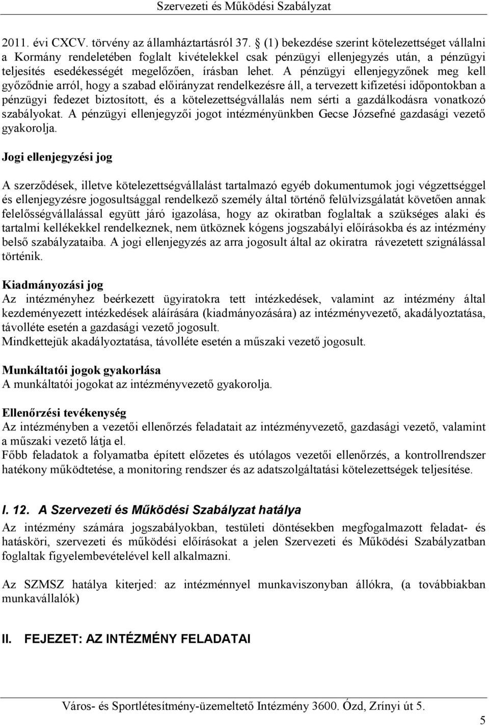 A pénzügyi ellenjegyzőnek meg kell győződnie arról, hogy a szabad előirányzat rendelkezésre áll, a tervezett kifizetési időpontokban a pénzügyi fedezet biztosított, és a kötelezettségvállalás nem