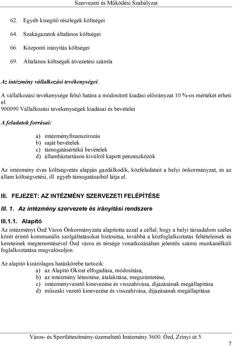 900090 Vállalkozási tevékenységek kiadásai és bevételei A feladatok forrásai: a) intézményfinanszírozás b) saját bevételek c) támogatásértékű bevételek d) államháztartáson kívülről kapott