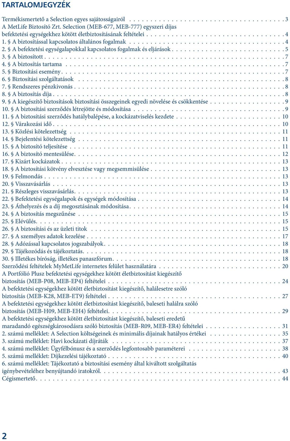 A befektetési egységalapokkal kapcsolatos fogalmak és eljárások........................... 5 3. A biztosított......................................................... 7 4. A biztosítás tartama.................................................... 7 5.