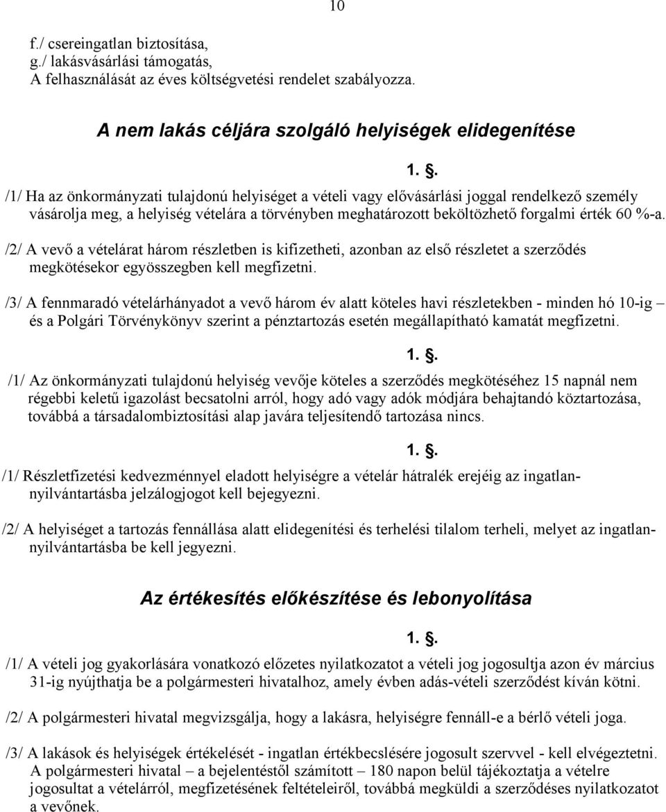 meghatározott beköltözhető forgalmi érték 60 %-a. /2/ A vevő a vételárat három részletben is kifizetheti, azonban az első részletet a szerződés megkötésekor egyösszegben kell megfizetni.