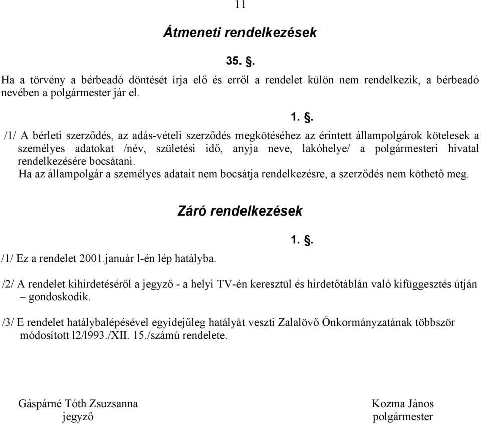 rendelkezésére bocsátani. Ha az állampolgár a személyes adatait nem bocsátja rendelkezésre, a szerződés nem köthető meg. Záró rendelkezések /1/ Ez a rendelet 2001.január l-én lép hatályba.