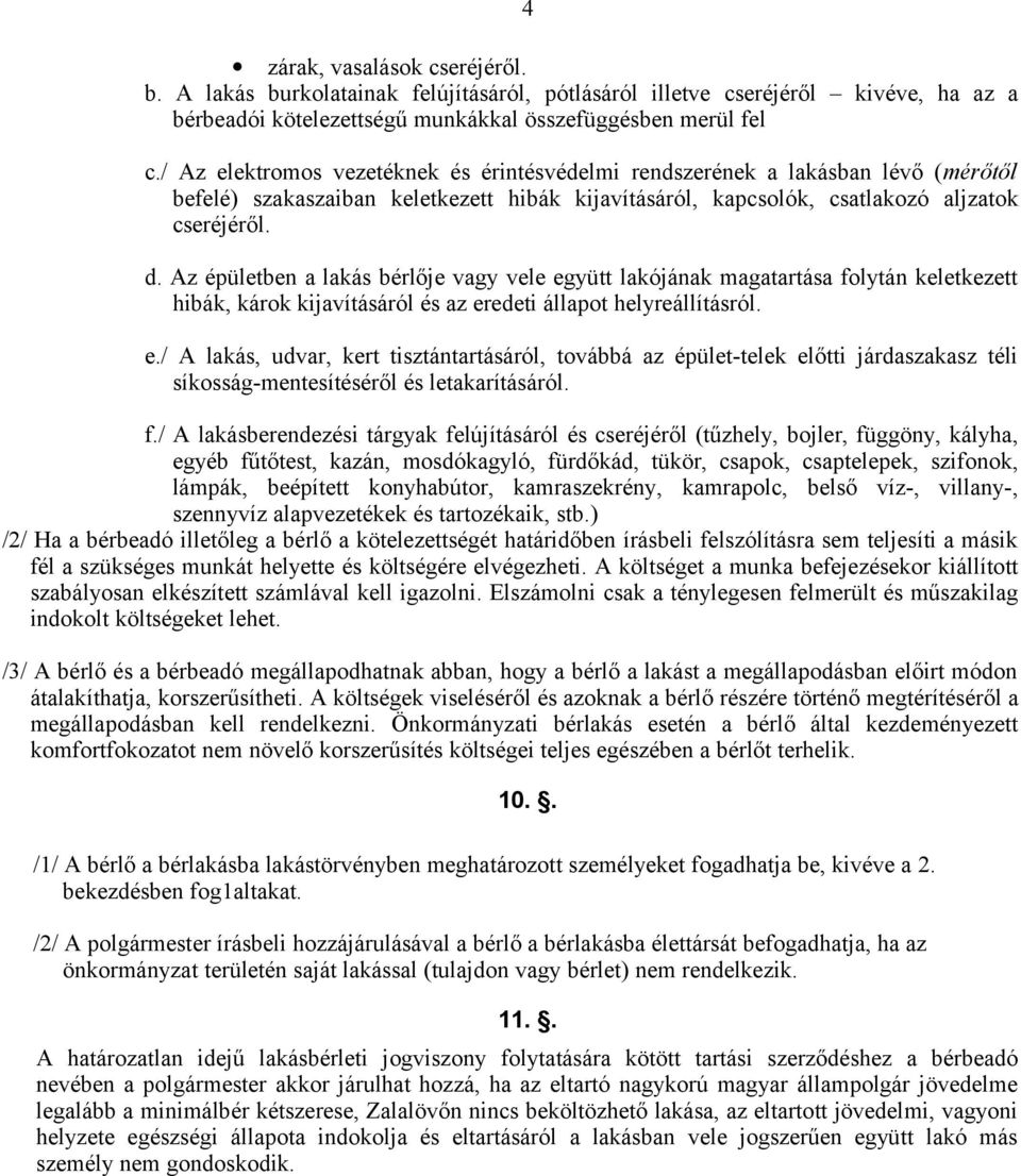 Az épületben a lakás bérlője vagy vele együtt lakójának magatartása folytán keletkezett hibák, károk kijavításáról és az eredeti állapot helyreállításról. e./ A lakás, udvar, kert tisztántartásáról, továbbá az épület-telek előtti járdaszakasz téli síkosság-mentesítéséről és letakarításáról.