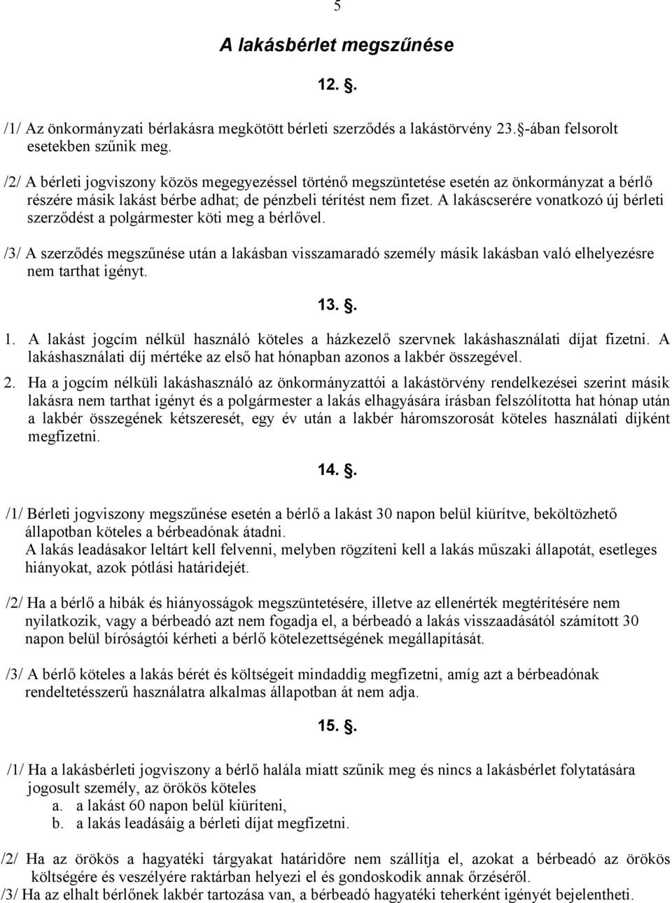 A lakáscserére vonatkozó új bérleti szerződést a polgármester köti meg a bérlővel. /3/ A szerződés megszűnése után a lakásban visszamaradó személy másik lakásban való elhelyezésre nem tarthat igényt.