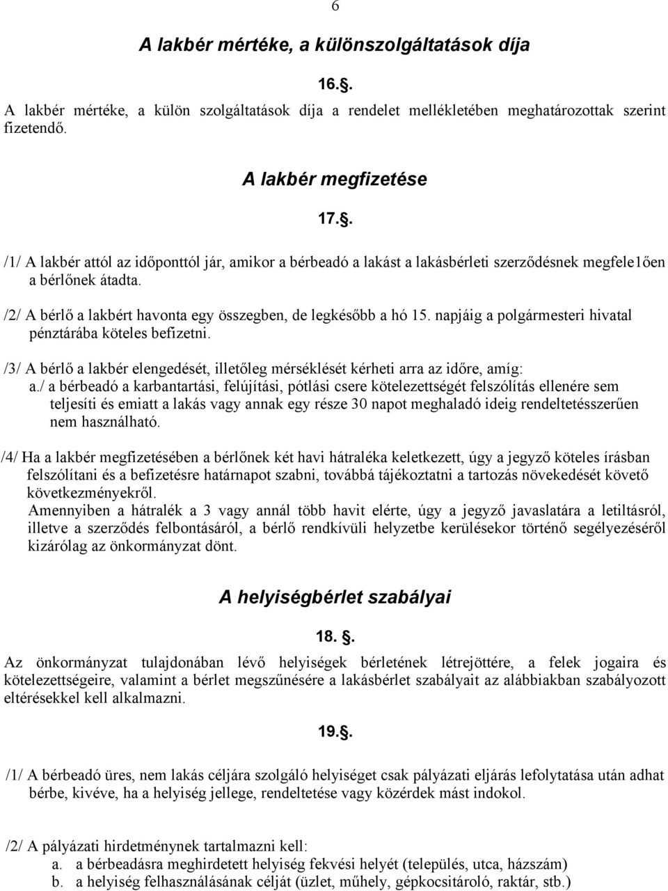 napjáig a polgármesteri hivatal pénztárába köteles befizetni. /3/ A bérlő a lakbér elengedését, illetőleg mérséklését kérheti arra az időre, amíg: a.