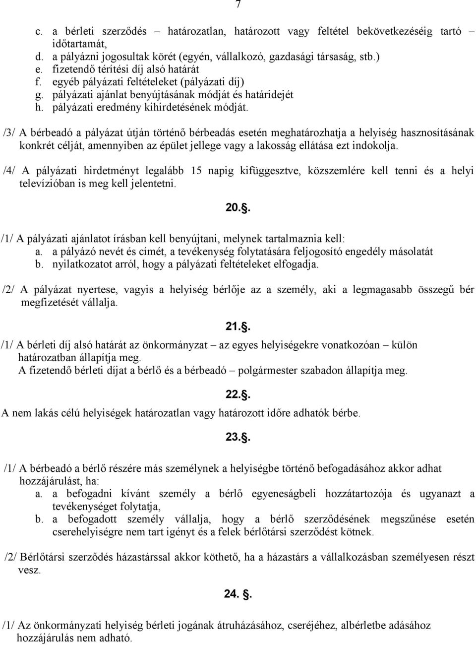 /3/ A bérbeadó a pályázat útján történő bérbeadás esetén meghatározhatja a helyiség hasznosításának konkrét célját, amennyiben az épület jellege vagy a lakosság ellátása ezt indokolja.