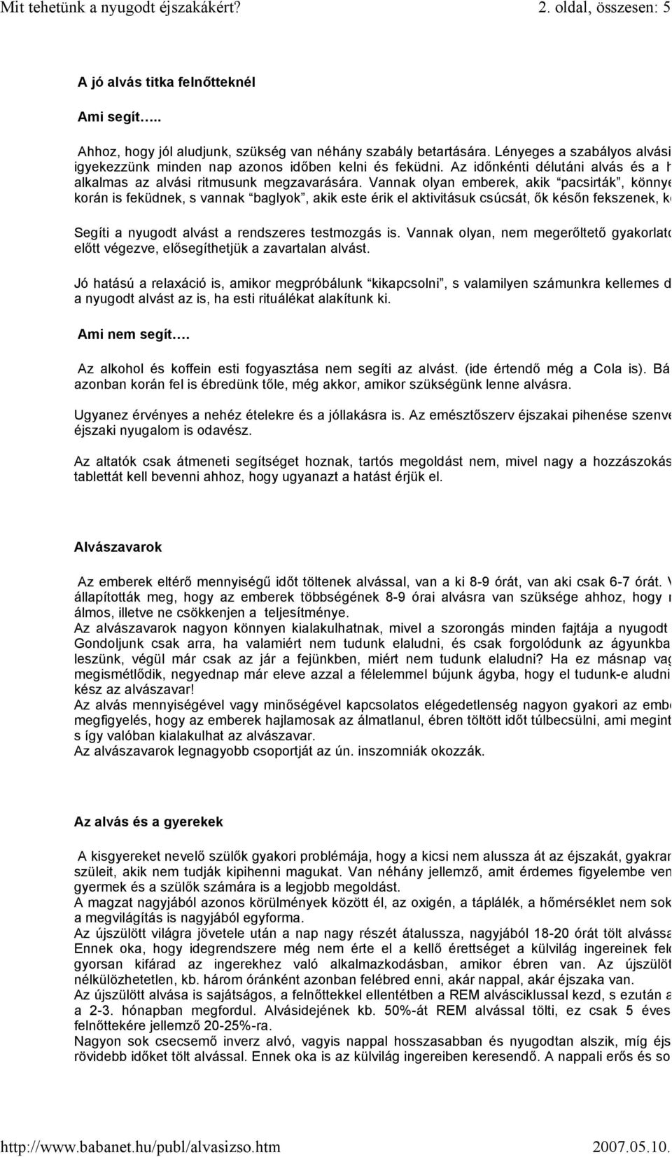 Vannak olyan emberek, akik pacsirták, könnyen felkelnek korán is feküdnek, s vannak baglyok, akik este érik el aktivitásuk csúcsát, ők későn fekszenek, ké Segíti a nyugodt alvást a rendszeres