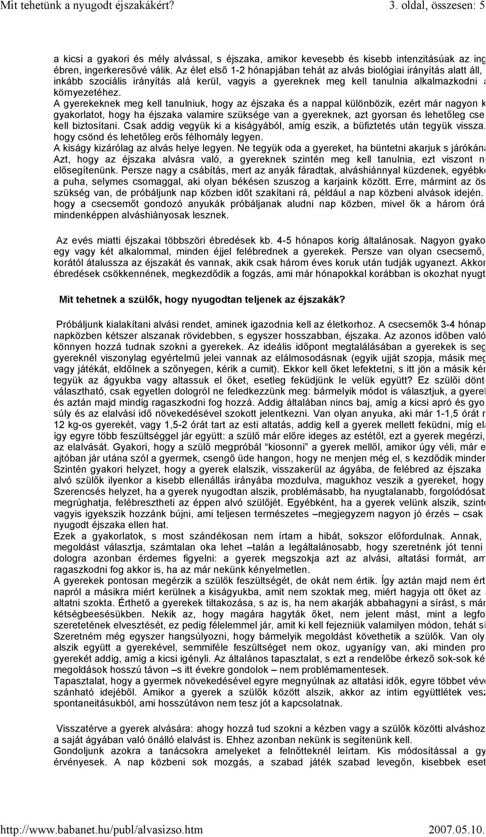 A gyerekeknek meg kell tanulniuk, hogy az éjszaka és a nappal különbözik, ezért már nagyon kor gyakorlatot, hogy ha éjszaka valamire szüksége van a gyereknek, azt gyorsan és lehetőleg csek kell