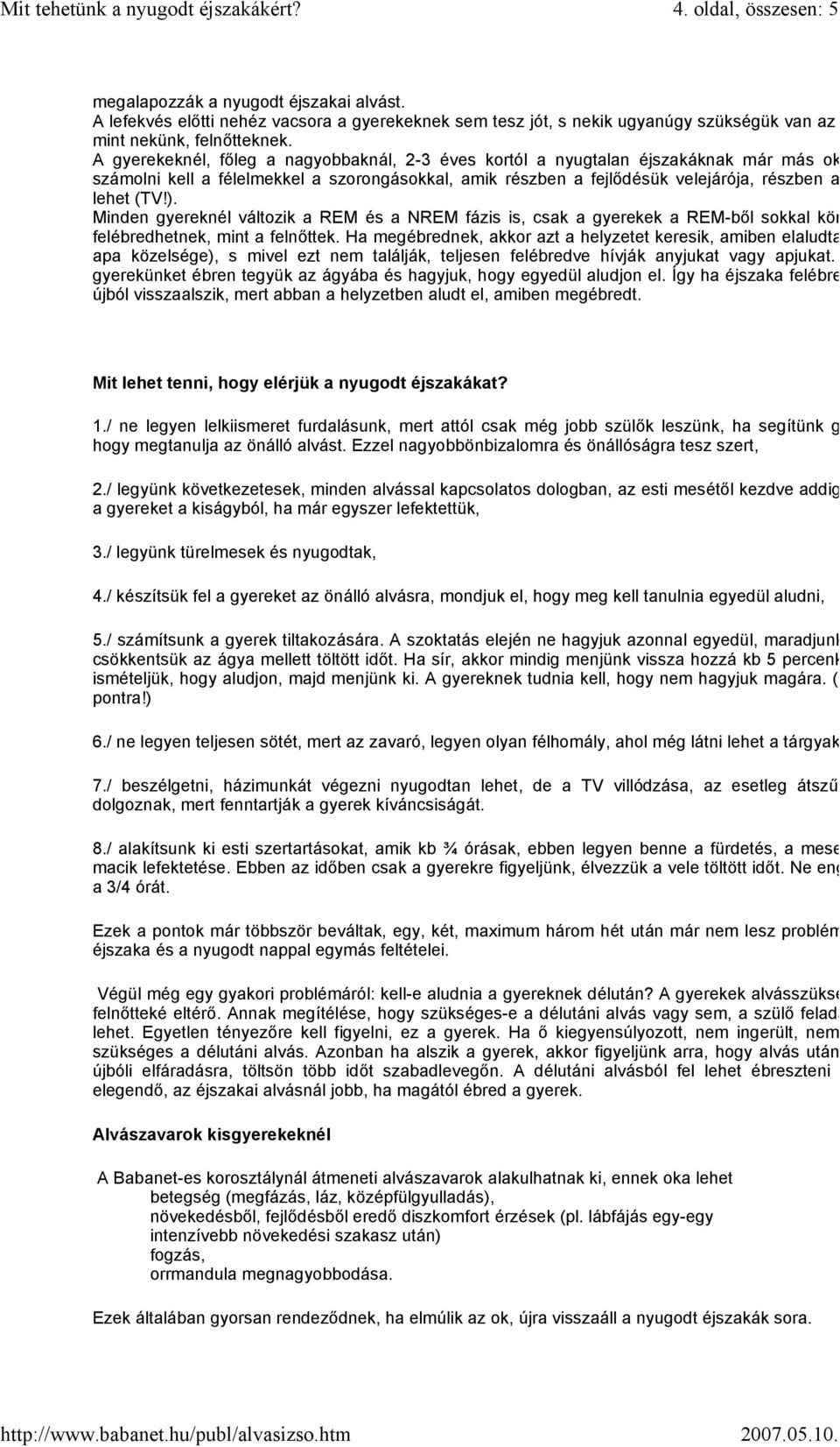 nappalok lehet (TV!). Minden gyereknél változik a REM és a NREM fázis is, csak a gyerekek a REM-ből sokkal könnyebben fe felébredhetnek, mint a felnőttek.