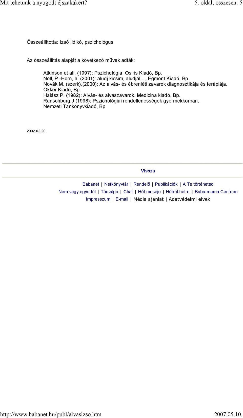 Halász P. (1982): Alvás- és alvászavarok. Medicina kiadó, Bp. Ranschburg J (1998): Pszichológiai rendellenességek gyermekkorban. Nemzeti Tankönyvkiadó, Bp 2002.