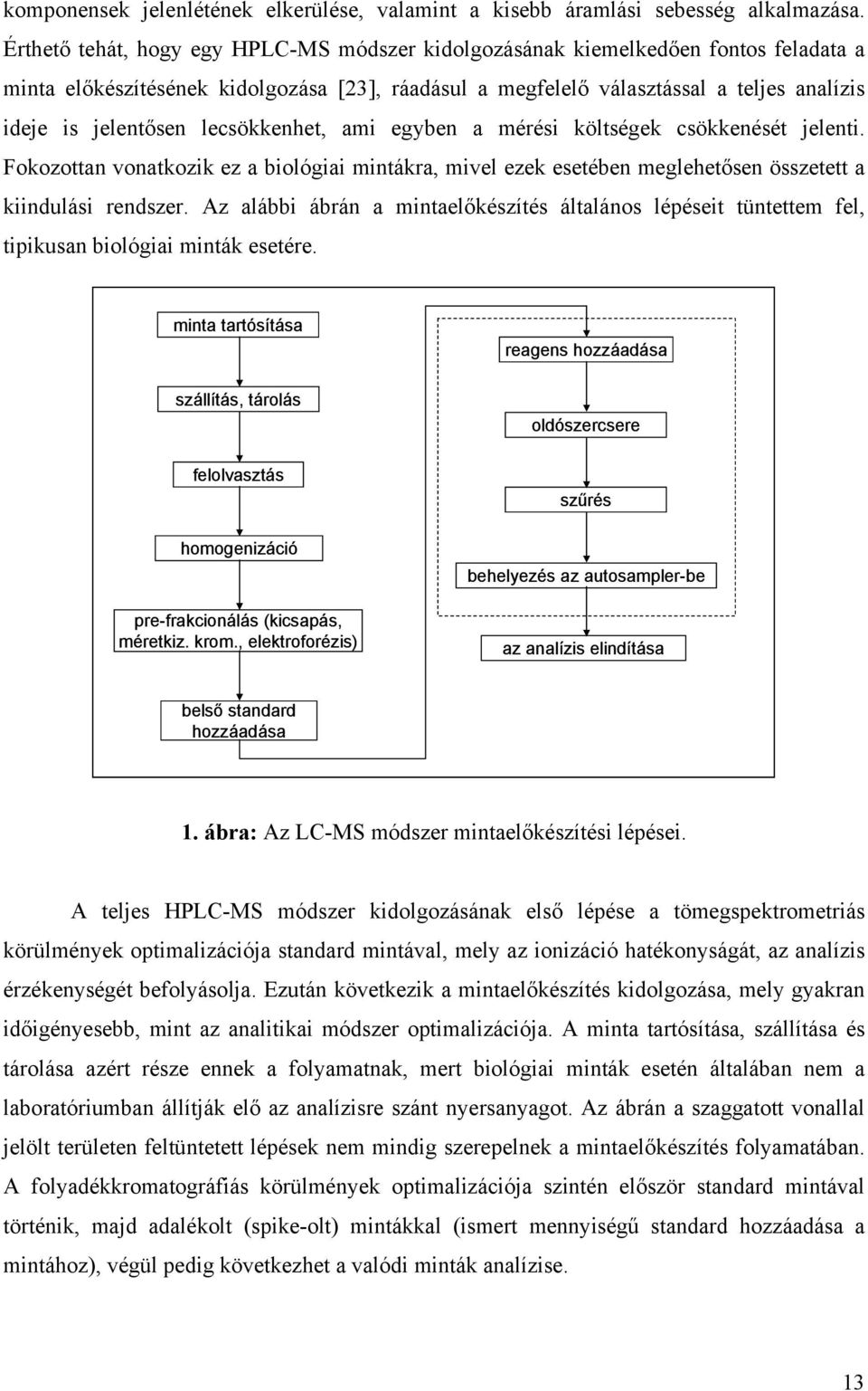 lecsökkenhet, ami egyben a mérési költségek csökkenését jelenti. Fokozottan vonatkozik ez a biológiai mintákra, mivel ezek esetében meglehetősen összetett a kiindulási rendszer.