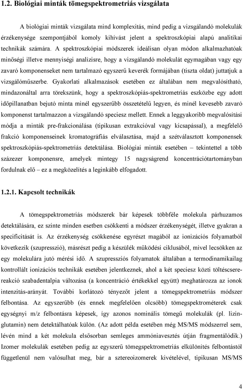 A spektroszkópiai módszerek ideálisan olyan módon alkalmazhatóak minőségi illetve mennyiségi analízisre, hogy a vizsgálandó molekulát egymagában vagy egy zavaró komponenseket nem tartalmazó egyszerű