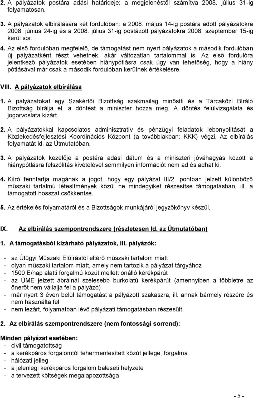 Az első fordulóban megfelelő, de támogatást nem nyert pályázatok a második fordulóban új pályázatként részt vehetnek, akár változatlan tartalommal is.