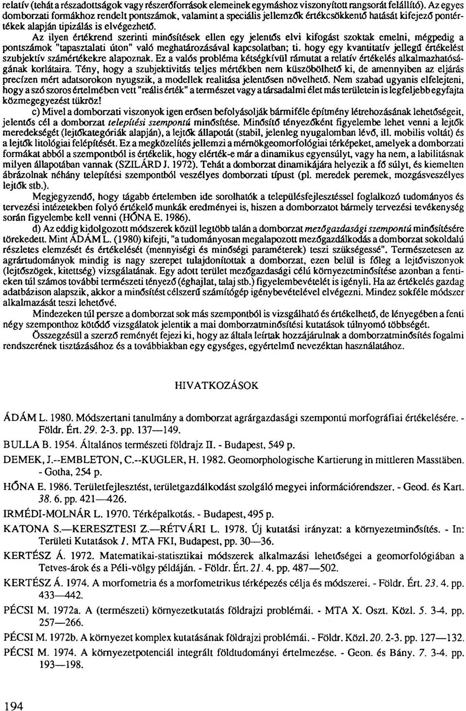 Az ilyen értékrend szerinti minősítések ellen egy jelentős elvi kifogást szoktak emelni, mégpedig a pontszámok "tapasztalati úton" való meghatározásával kapcsolatban; ti.