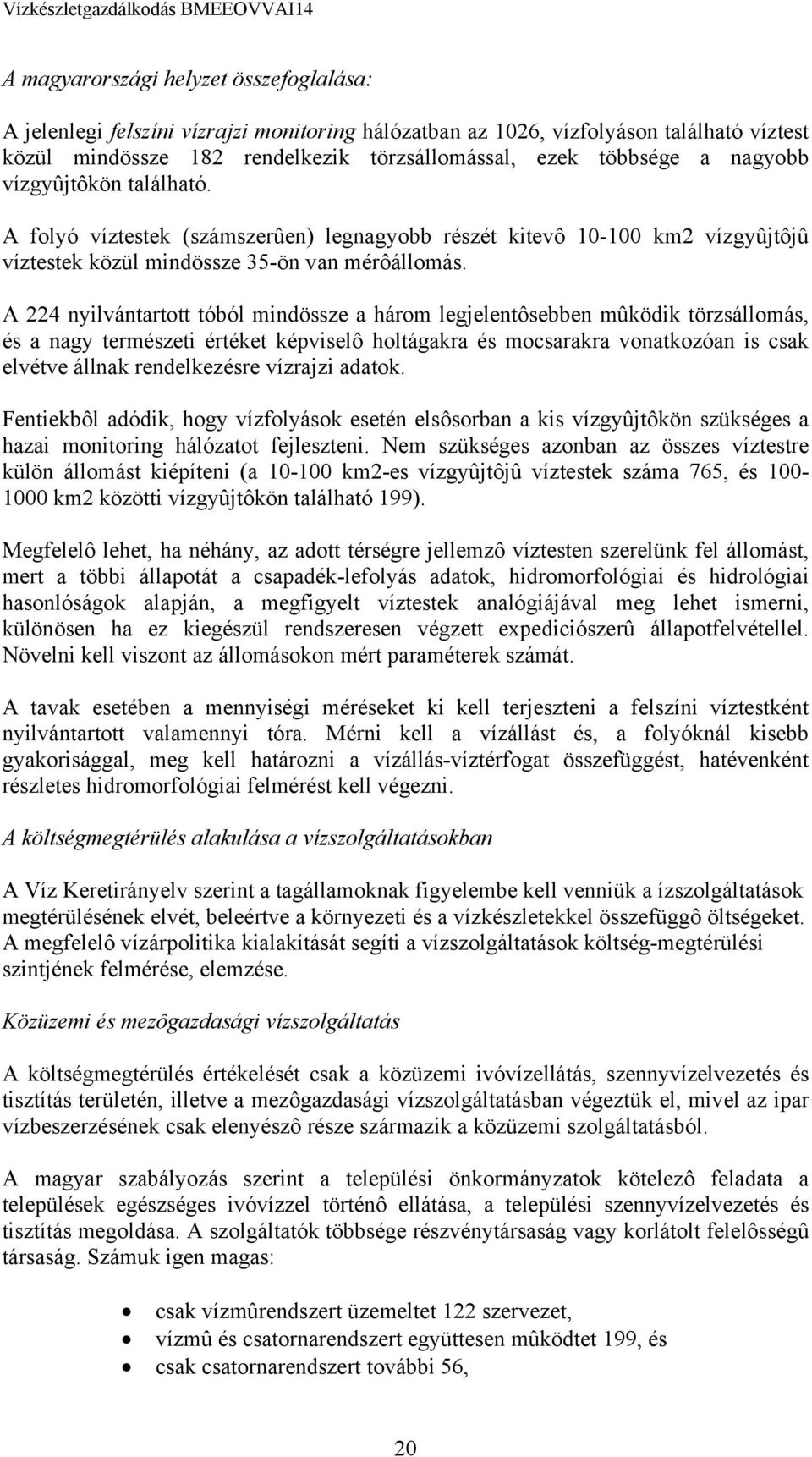 A 224 nyilvántartott tóból mindössze a három legjelentôsebben mûködik törzsállomás, és a nagy természeti értéket képviselô holtágakra és mocsarakra vonatkozóan is csak elvétve állnak rendelkezésre
