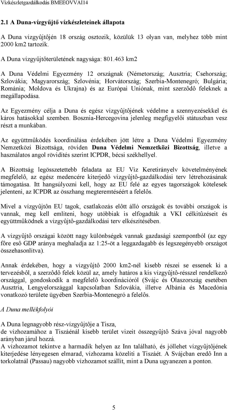 Európai Uniónak, mint szerzôdô feleknek a megállapodása. Az Egyezmény célja a Duna és egész vízgyûjtôjének védelme a szennyezésekkel és káros hatásokkal szemben.