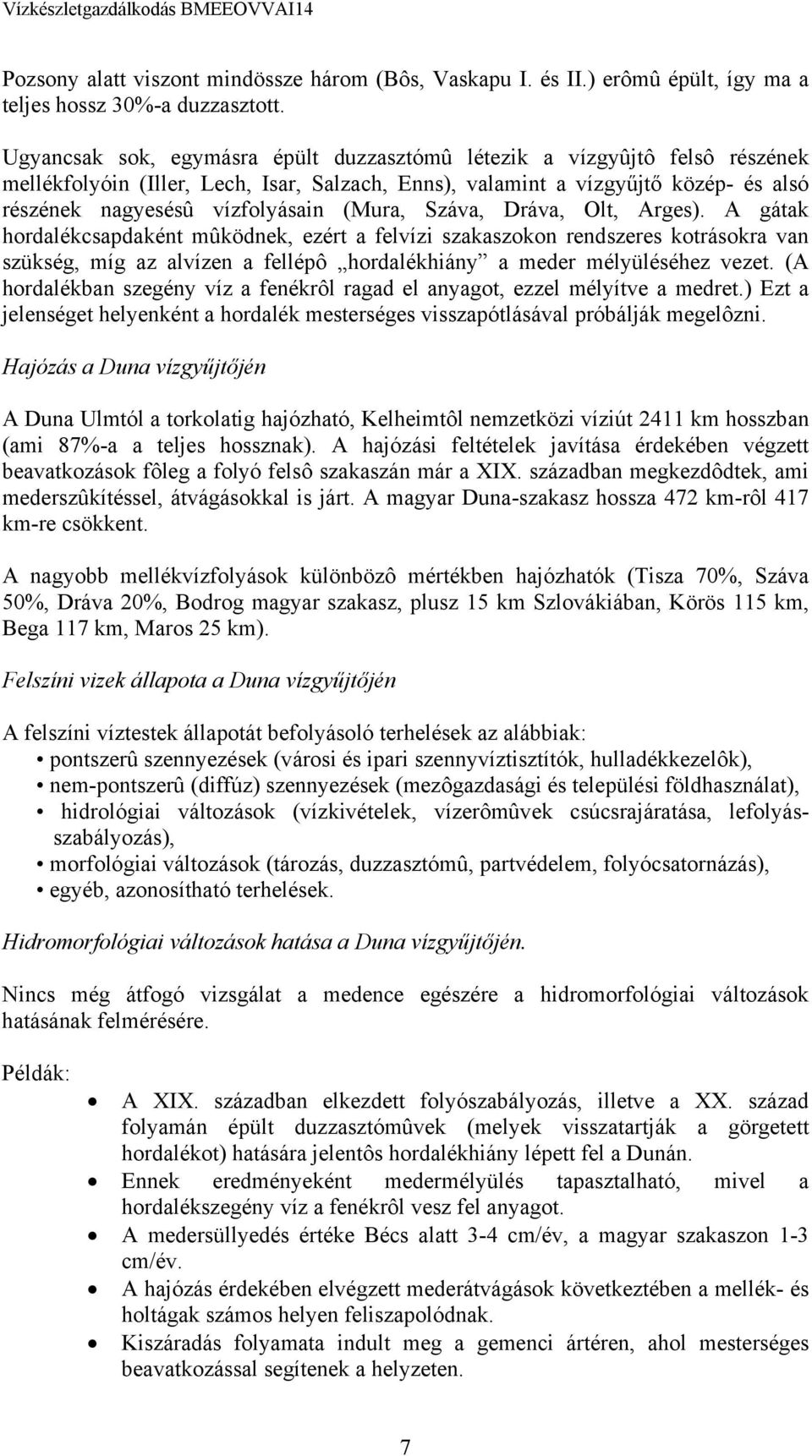 (Mura, Száva, Dráva, Olt, Arges). A gátak hordalékcsapdaként mûködnek, ezért a felvízi szakaszokon rendszeres kotrásokra van szükség, míg az alvízen a fellépô hordalékhiány a meder mélyüléséhez vezet.