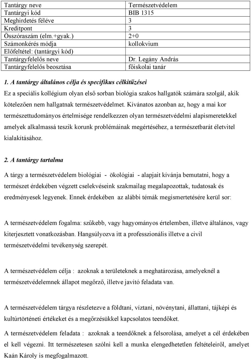 A tantárgy általános célja és specifikus célkitűzései Ez a speciális kollégium olyan első sorban biológia szakos hallgatók számára szolgál, akik kötelezően nem hallgatnak természetvédelmet.