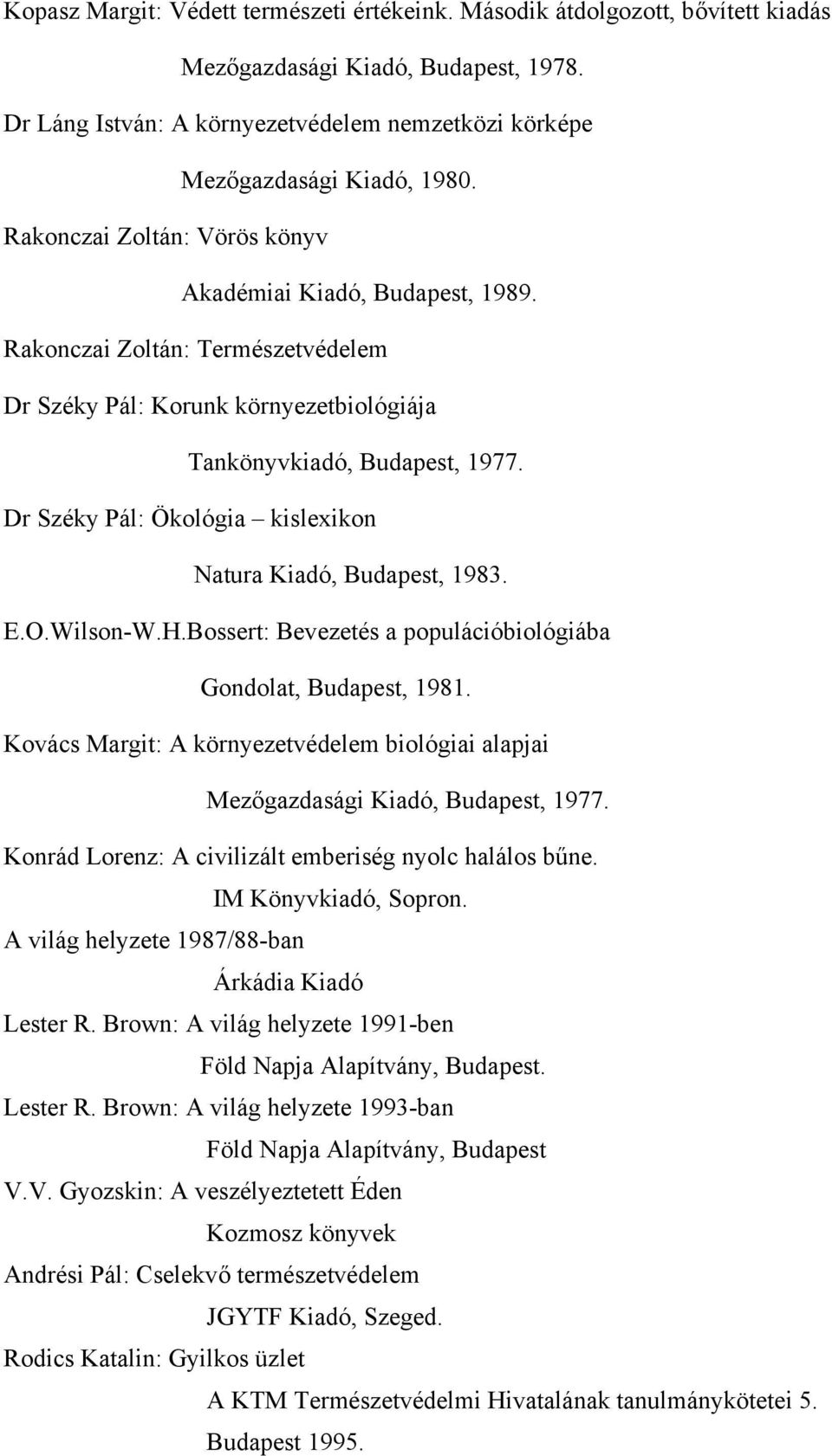 Dr Széky Pál: Ökológia kislexikon Natura Kiadó, Budapest, 1983. E.O.Wilson-W.H.Bossert: Bevezetés a populációbiológiába Gondolat, Budapest, 1981.