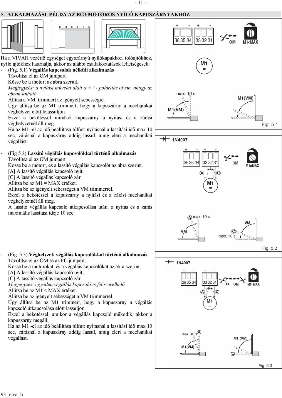 (Fig. 5.1) Végállás kapcsolók nélküli alkalmazás Távolítsa el az OM jumpert. Kösse be a motort az ábra szerint. Megjegyzés: a nyitási művelet alatt a + / - polaritás olyan, ahogy az ábrán látható.