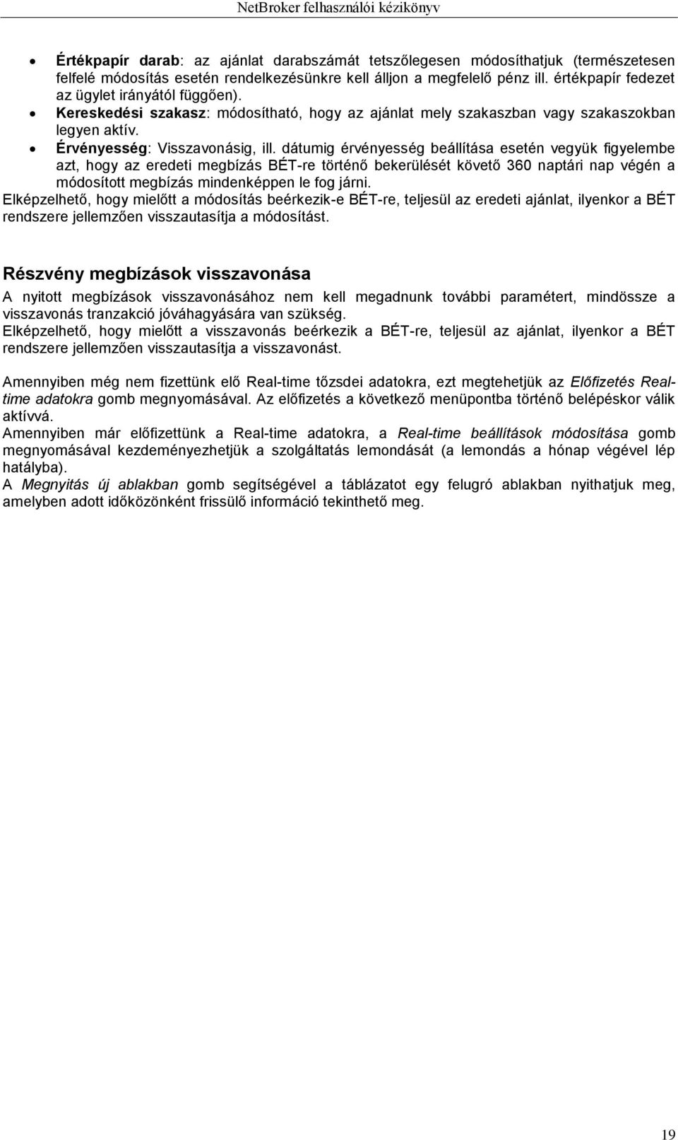 dátumig érvényesség beállítása esetén vegyük figyelembe azt, hogy az eredeti megbízás BÉT-re történő bekerülését követő 360 naptári nap végén a módosított megbízás mindenképpen le fog járni.