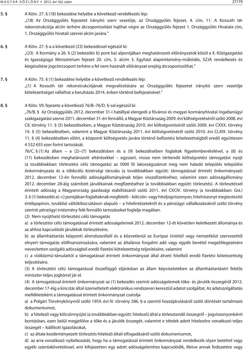 -a a következõ (23) bekezdéssel egészül ki: (23) A Kormány a 26. (2) bekezdés b) pont ba) alpontjában meghatározott elõirányzatok közül a X. Közigazgatási és Igazságügyi Minisztérium fejezet 20.