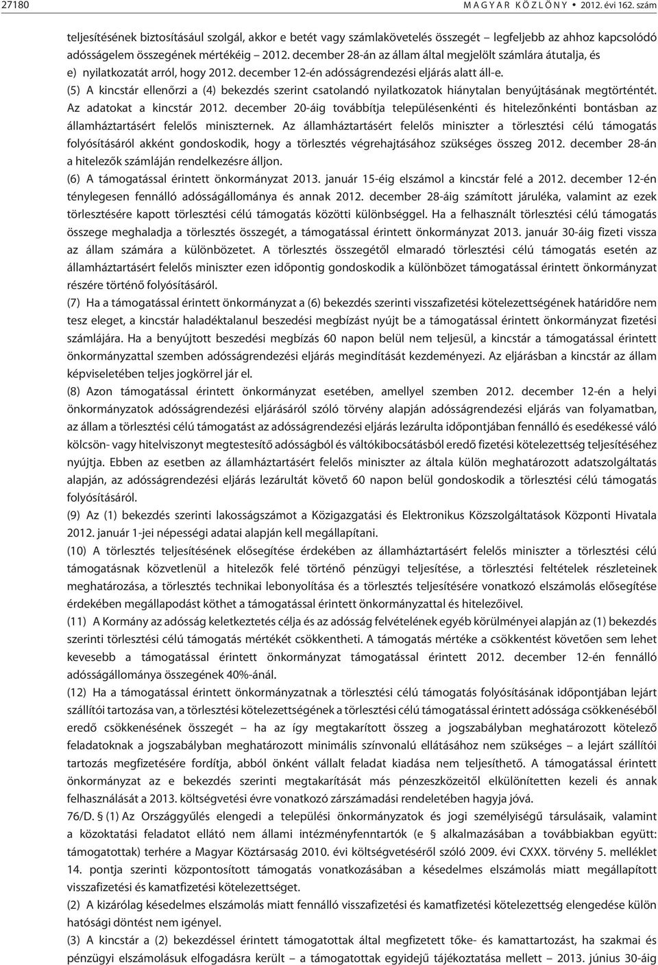 (5) A kincstár ellenõrzi a (4) bekezdés szerint csatolandó nyilatkozatok hiánytalan benyújtásának megtörténtét. Az adatokat a kincstár 2012.