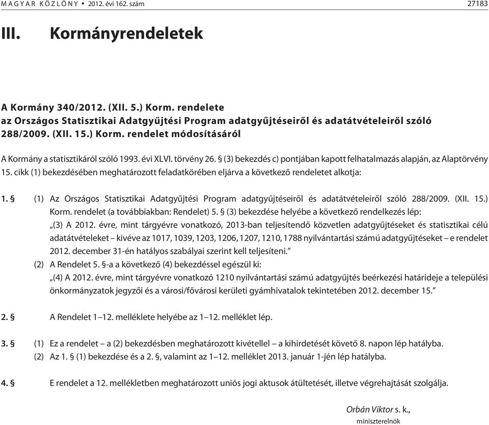 törvény 26. (3) bekezdés c) pontjában kapott felhatalmazás alapján, az Alaptörvény 15. cikk (1) bekezdésében meghatározott feladatkörében eljárva a következõ rendeletet alkotja: 1.