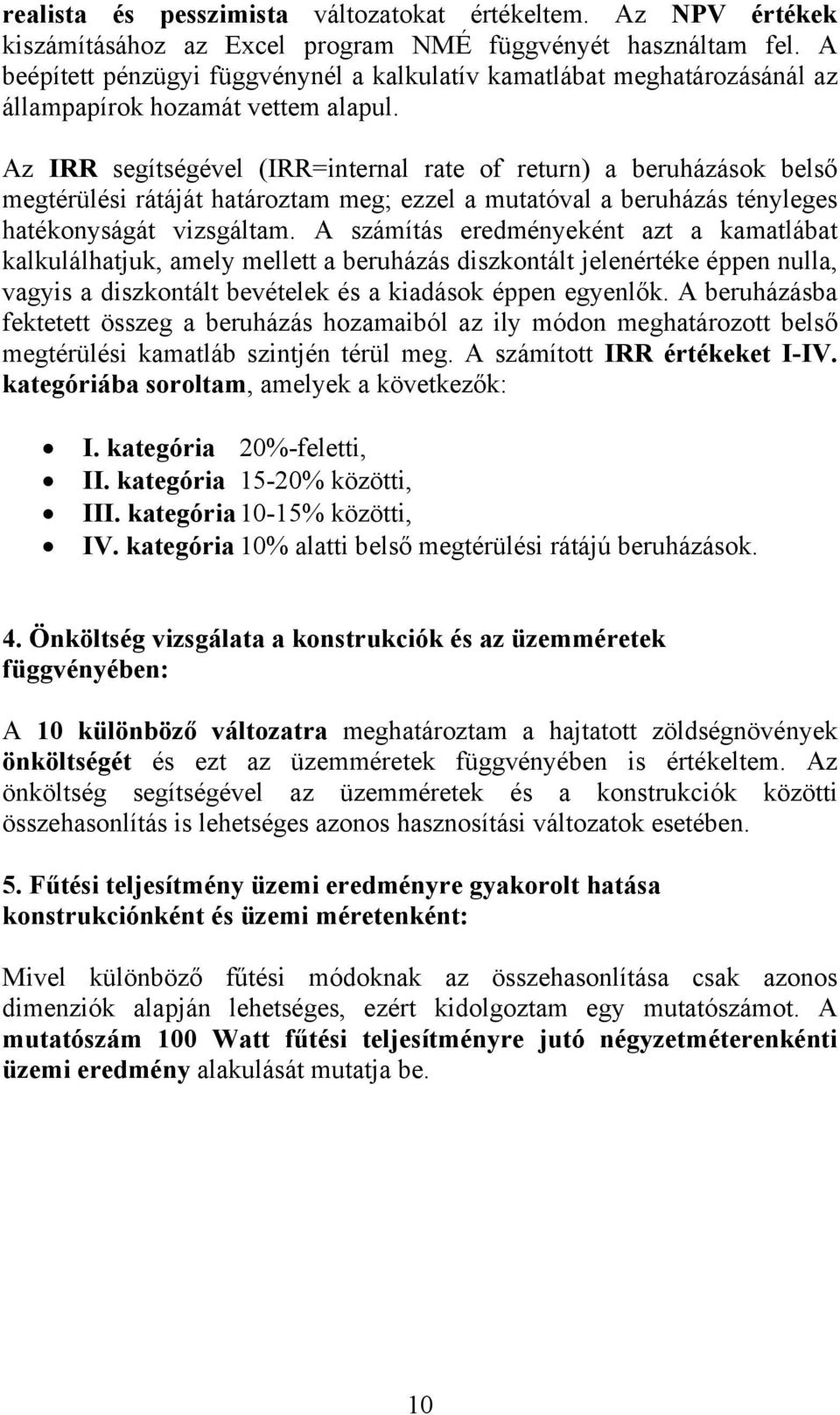 Az IRR segítségével (IRR=internal rate of return) a beruházások belső megtérülési rátáját határoztam meg; ezzel a mutatóval a beruházás tényleges hatékonyságát vizsgáltam.