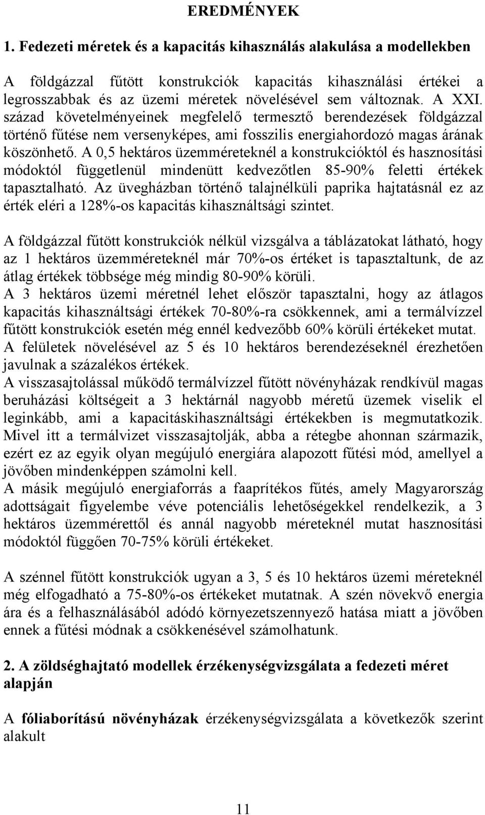 A XXI. század követelményeinek megfelelő termesztő berendezések földgázzal történő fűtése nem versenyképes, ami fosszilis energiahordozó magas árának köszönhető.