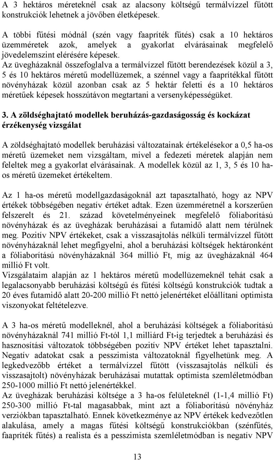 Az üvegházaknál összefoglalva a termálvízzel fűtött berendezések közül a 3, 5 és 10 hektáros méretű modellüzemek, a szénnel vagy a faaprítékkal fűtött növényházak közül azonban csak az 5 hektár