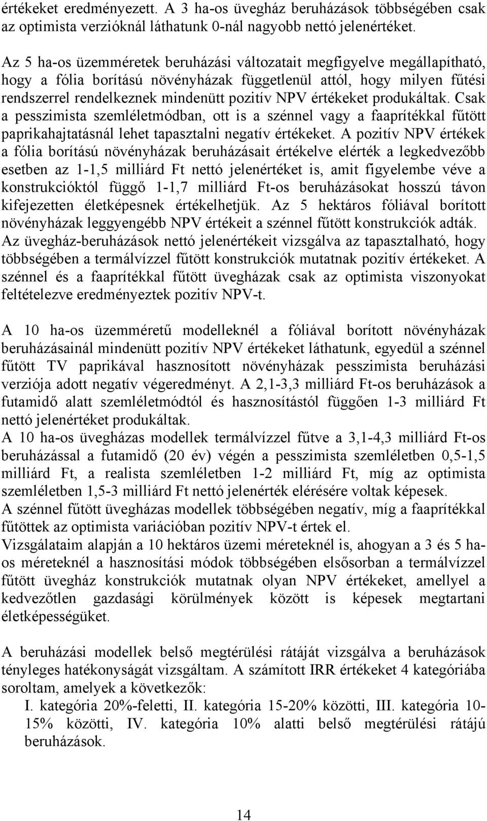 értékeket produkáltak. Csak a pesszimista szemléletmódban, ott is a szénnel vagy a faaprítékkal fűtött paprikahajtatásnál lehet tapasztalni negatív értékeket.