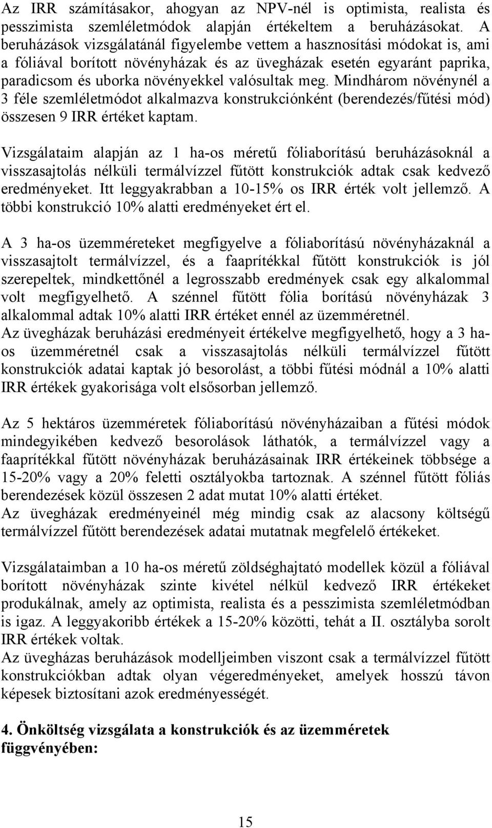 Mindhárom növénynél a 3 féle szemléletmódot alkalmazva konstrukciónként (berendezés/fűtési mód) összesen 9 IRR értéket kaptam.