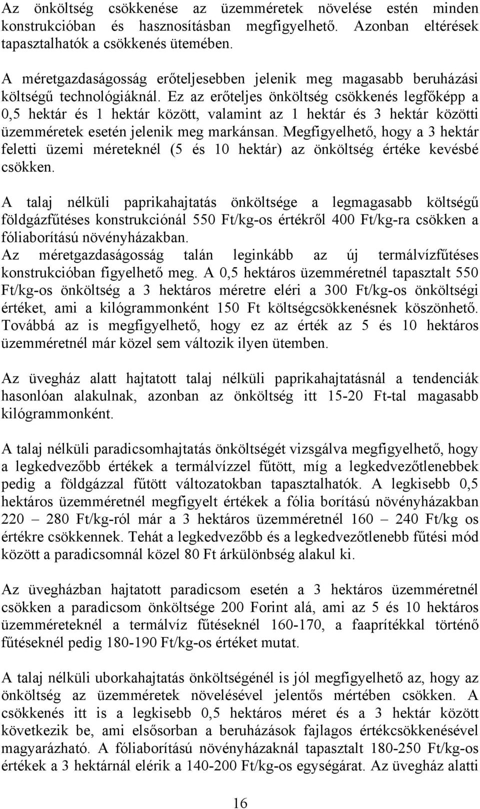 Ez az erőteljes önköltség csökkenés legfőképp a 0,5 hektár és 1 hektár között, valamint az 1 hektár és 3 hektár közötti üzemméretek esetén jelenik meg markánsan.