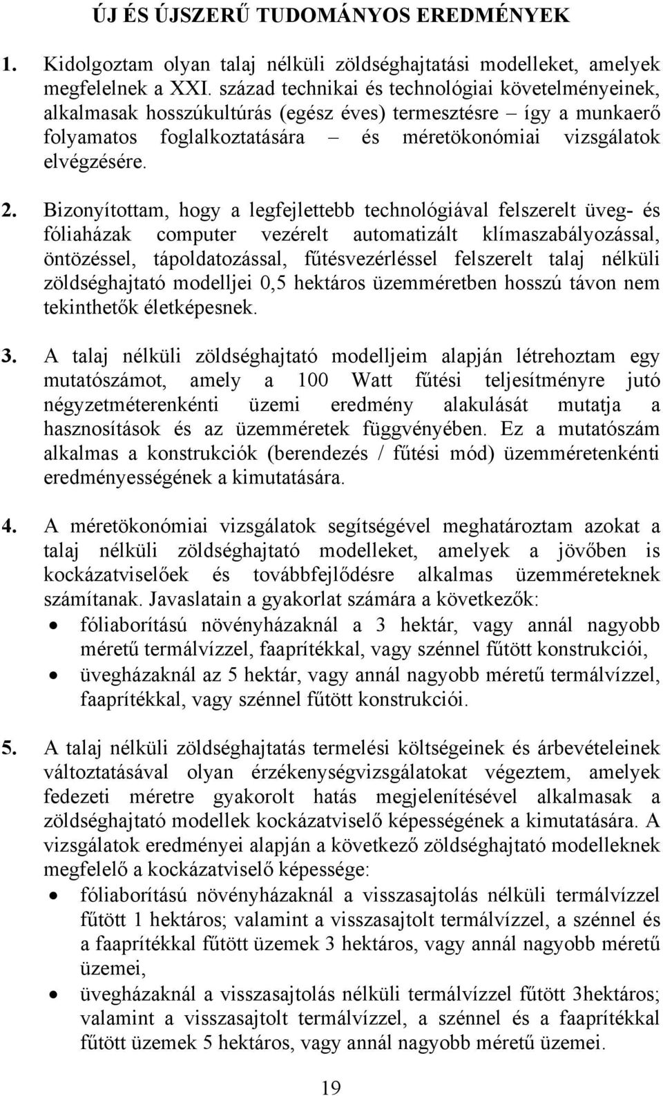 Bizonyítottam, hogy a legfejlettebb technológiával felszerelt üveg- és fóliaházak computer vezérelt automatizált klímaszabályozással, öntözéssel, tápoldatozással, fűtésvezérléssel felszerelt talaj