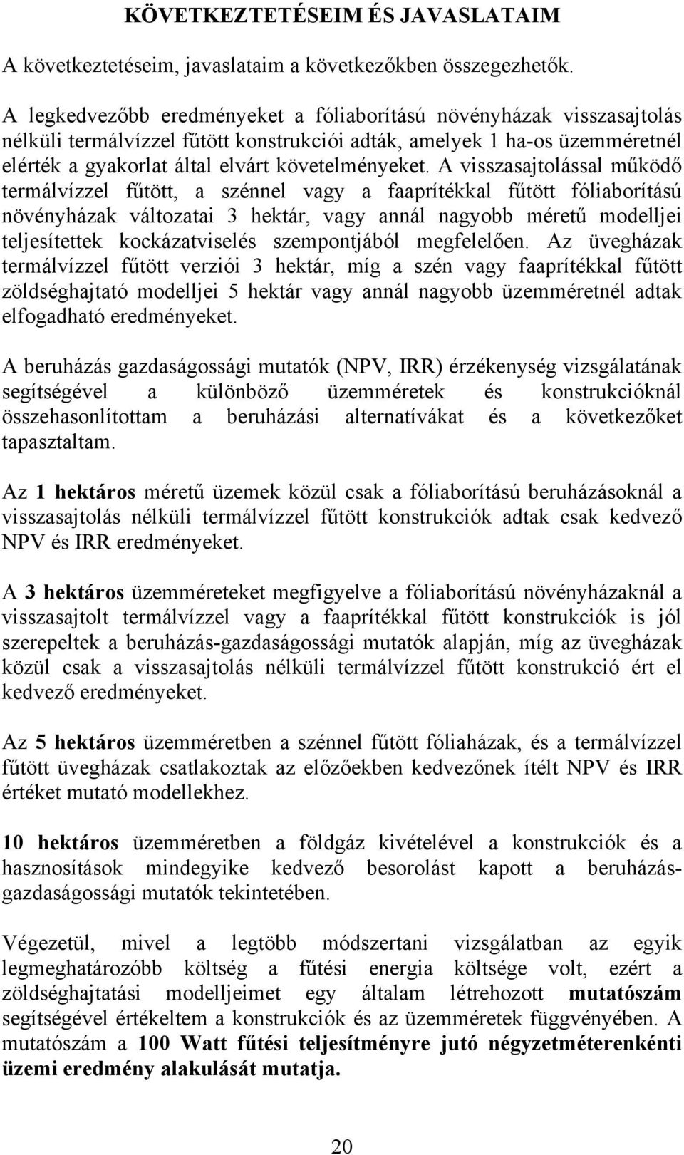 A visszasajtolással működő termálvízzel fűtött, a szénnel vagy a faaprítékkal fűtött fóliaborítású növényházak változatai 3 hektár, vagy annál nagyobb méretű modelljei teljesítettek kockázatviselés