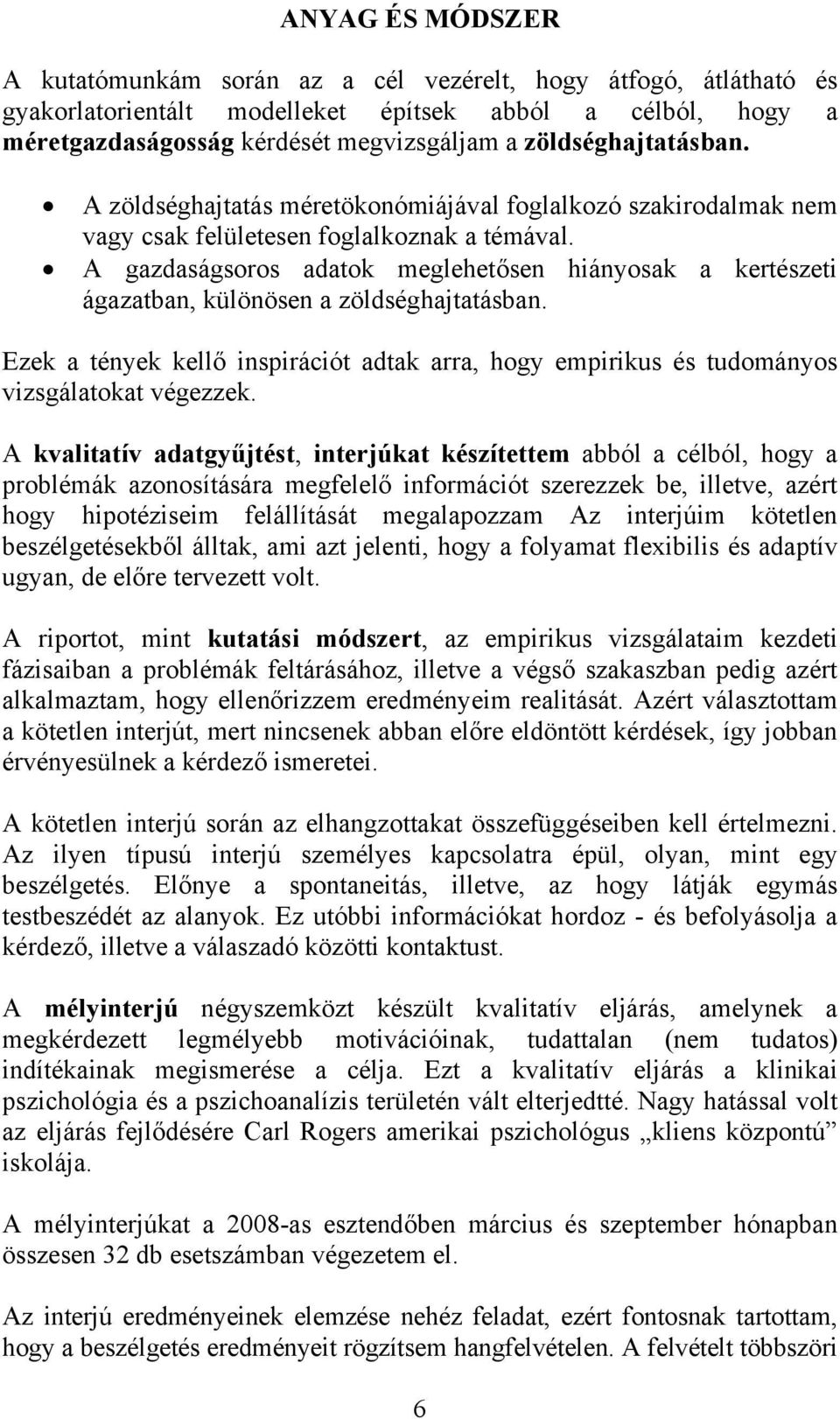 A gazdaságsoros adatok meglehetősen hiányosak a kertészeti ágazatban, különösen a zöldséghajtatásban. Ezek a tények kellő inspirációt adtak arra, hogy empirikus és tudományos vizsgálatokat végezzek.