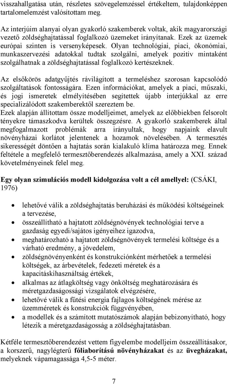 Olyan technológiai, piaci, ökonómiai, munkaszervezési adatokkal tudtak szolgálni, amelyek pozitív mintaként szolgálhatnak a zöldséghajtatással foglalkozó kertészeknek.