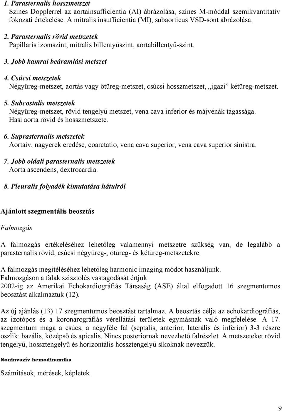 Jobb kamrai beáramlási metszet 4. Csúcsi metszetek Négyüreg-metszet, aortás vagy ötüreg-metszet, csúcsi hosszmetszet, igazi kétüreg-metszet. 5.