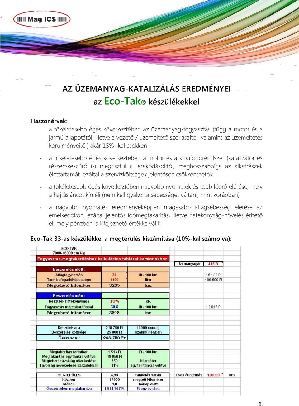 lerakódásoktól, meghosszabbítja az alkatrészek élettartamát, ezáltal a szervizköltségek jelentősen csökkenthetők - a tökéletesebb égés következtében nagyobb nyomaték és több lóerő elérése, mely a