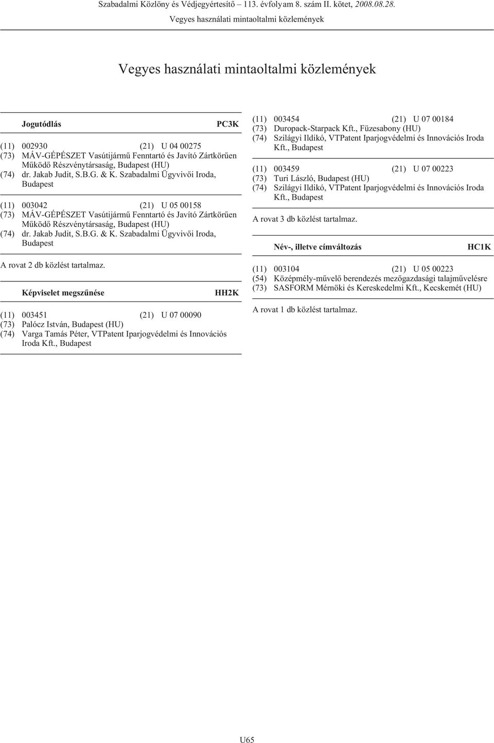 Szabadalmi Ügyvivõi Iroda, (11) 003042 (21) U 05 00158 (73) MÁV-GÉPÉSZET Vasútijármû Fenntartó és Javító Zártkörûen Mûködõ  Szabadalmi Ügyvivõi Iroda, (11) 003454 (21) U 07 00184 (73)