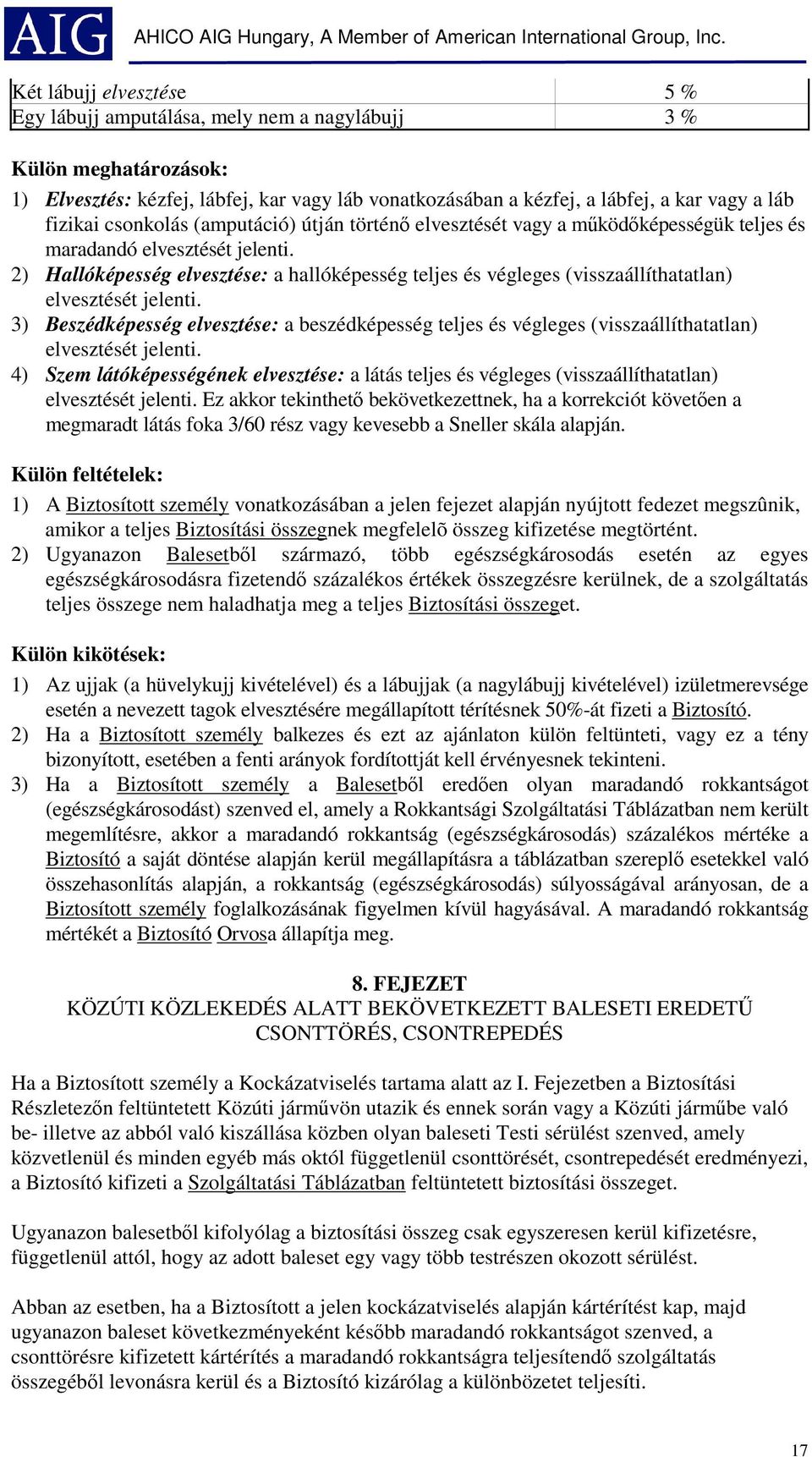 2) Hallóképesség elvesztése: a hallóképesség teljes és végleges (visszaállíthatatlan) elvesztését jelenti.