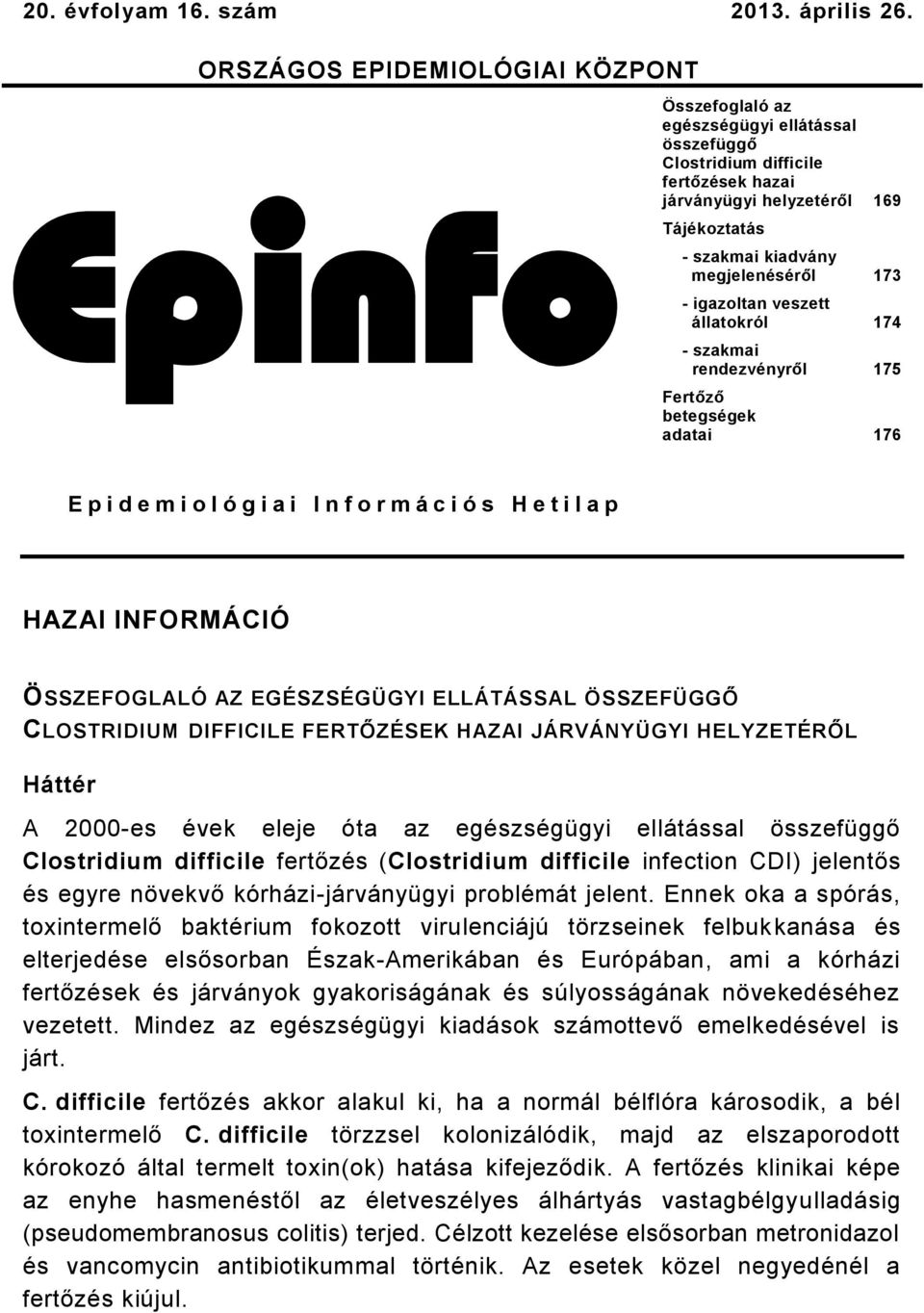 megjelenéséről 7 igazoltan veszett állatokról 74 szakmai rendezvényről 75 Fertőző betegségek adatai 76 E p i d e m i o l ó g i a i I n f o r m á c i ó s H e t i l a p HAZAI INFORMÁCIÓ ÖSSZEFOGLALÓ AZ