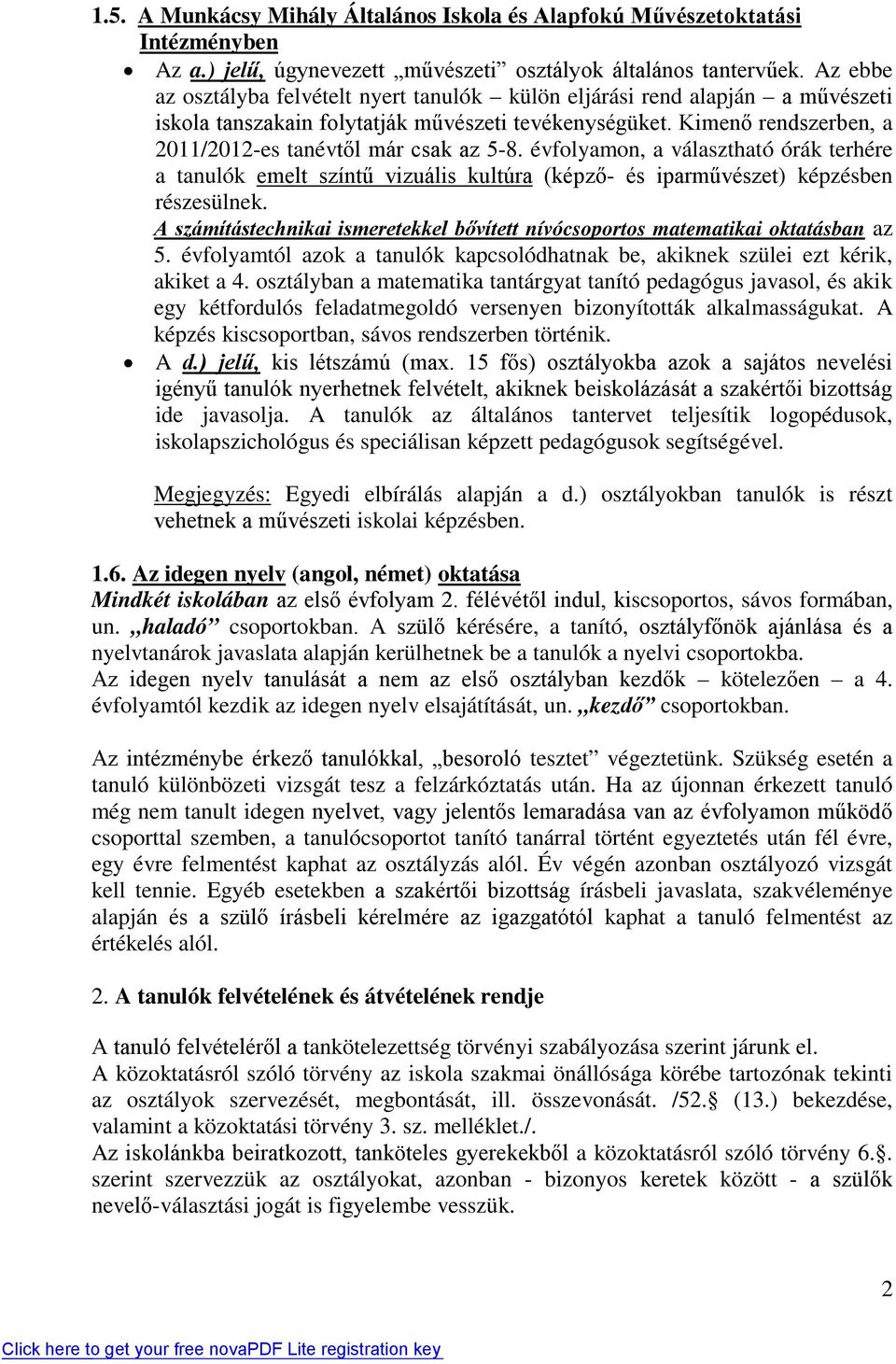 Kimenő rendszerben, a 2011/2012-es tanévtől már csak az 5-8. évfolyamon, a választható órák terhére a tanulók emelt színtű vizuális kultúra (képző- és iparművészet) képzésben részesülnek.