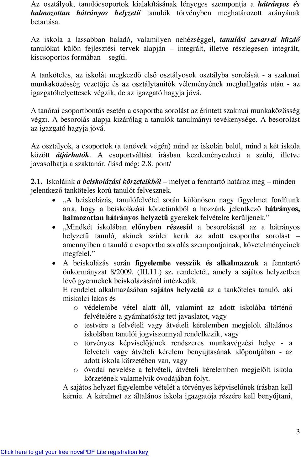 A tanköteles, az iskolát megkezdő első osztályosok osztályba sorolását - a szakmai munkaközösség vezetője és az osztálytanítók véleményének meghallgatás után - az igazgatóhelyettesek végzik, de az